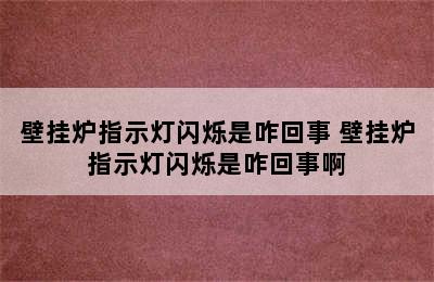 壁挂炉指示灯闪烁是咋回事 壁挂炉指示灯闪烁是咋回事啊